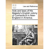 Acts and Laws of His Majesty's English Colony of Connecticut in New-England in America.