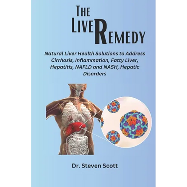 The liver Remedy: Natural Liver Health Solutions to Address Cirrhosis, Inflammation, Fatty Liver, Hepatitis, NAFLD and NASH, Hepatic Disorders