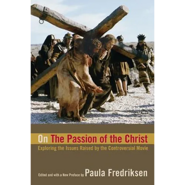 On the Passion of the Christ: Exploring the Issues Raised by the Controversial Movie