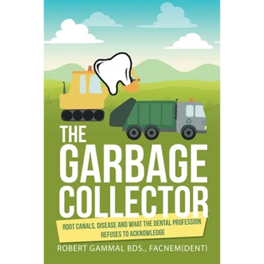 The Garbage Collector: Root Canals, Disease, and What the Dental Profession Refuses to Acknowledge