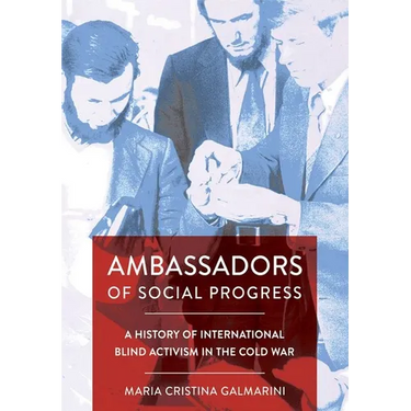 Ambassadors of Social Progress: A History of International Blind Activism in the Cold War