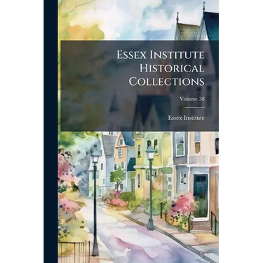 Essex Institute Historical Collections; Volume 38