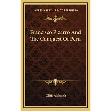 Francisco Pizarro And The Conquest Of Peru