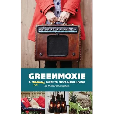Greenmoxie: A Practical Guide to Sustainable Living
