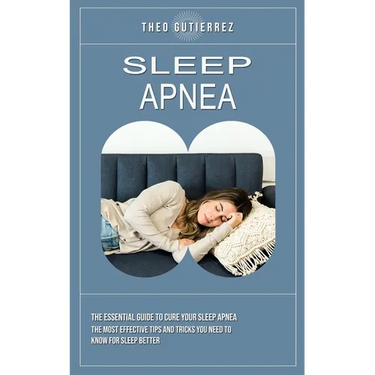 Sleep Apnea: The Essential Guide to Cure Your Sleep Apnea (The Most Effective Tips and Tricks You Need to Know for Sleep Better)