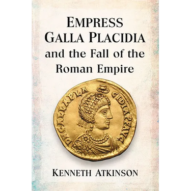 Empress Galla Placidia and the Fall of the Roman Empire