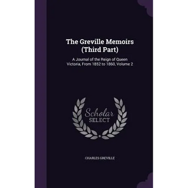 The Greville Memoirs (Third Part): A Journal of the Reign of Queen Victoria, From 1852 to 1860, Volume 2