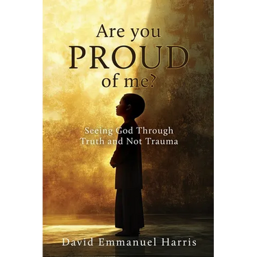Are you proud of me?: Seeing God Through Truth and Not Trauma