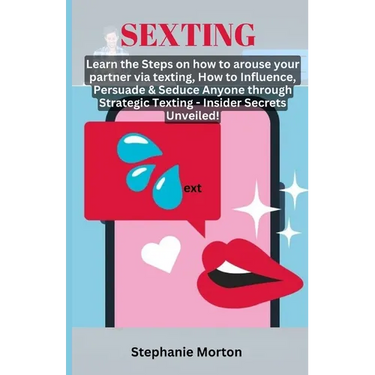 Sexting: Learn the Steps on how to arouse your partner via texting, How to Influence, Persuade & Seduce Anyone through Strategi