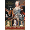 In the Shadow of the Empress: The Defiant Lives of Maria Theresa, Mother of Marie Antoinette, and Her Daughters