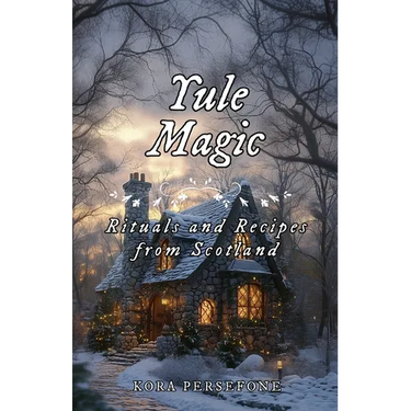 Yule Magic: Rituals and Recipes from Scotland