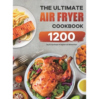The Ultimate Air Fryer Cookbook: 1200 Easy Air Fryer Recipes for Beginners and Advanced Users
