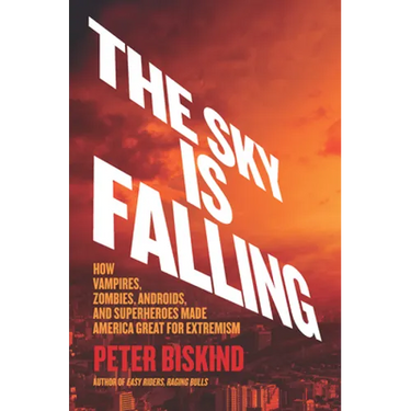 The Sky Is Falling: How Vampires, Zombies, Androids, and Superheroes Made America Great for Extremism