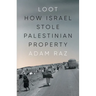 Loot: How Israel Stole Palestinian Property