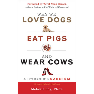 Why We Love Dogs, Eat Pigs, and Wear Cows: An Introduction to Carnism, 10th Anniversary Edition