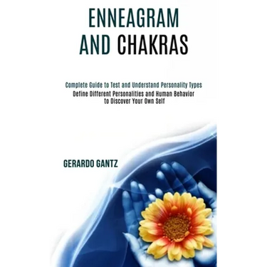 Enneagram and Chakras: Define Different Personalities and Human Behavior to Discover Your Own Self (Complete Guide to Test and Understand Per