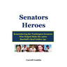 Senators Heroes: Remembering the Washington Senators Who Helped Make the 1960s Baseball's Real Golden Age