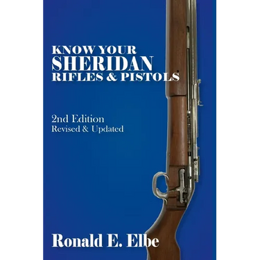 Know Your Sheridan Rifles & Pistols: 2nd Edition Revised & Updated
