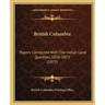 British Columbia: Papers Connected With The Indian Land Question, 1850-1875 (1875)