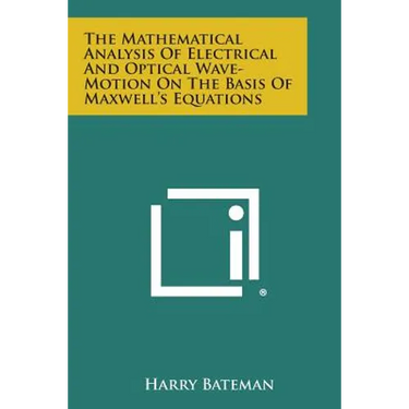 The Mathematical Analysis of Electrical and Optical Wave-Motion on the Basis of Maxwell's Equations