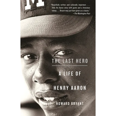 The Last Hero: A Life of Henry Aaron