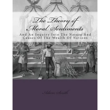 The Theory of Moral Sentiments And: An Inquiry Into The Nature And Causes Of The Wealth Of Nations