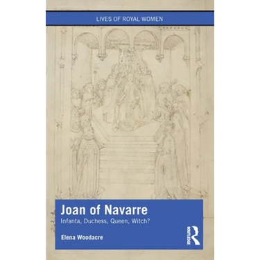 Joan of Navarre: Infanta, Duchess, Queen, Witch?