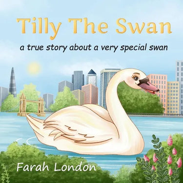 Tilly The Swan: A true story about a very special swan from the London Docklands