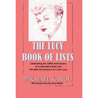 The Lucy Book of Lists: Celebrating Lucille Ball's Centennial and the 60th Anniversary of I Love Lucy