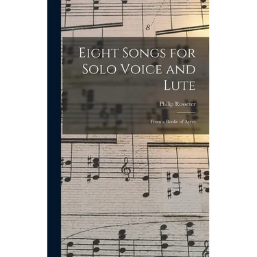 Eight Songs for Solo Voice and Lute: From a Booke of Ayres