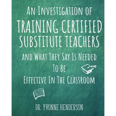 An Investigation of Training Certified Substitute Teachers and What They Say is Needed to be Effective in the Classroom