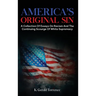 America's Original Sin: A Collection of Essays on Racism and the Continuing Scourge of White Supremacy