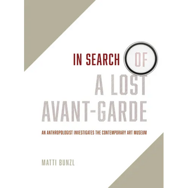 In Search of a Lost Avant-Garde: An Anthropologist Investigates the Contemporary Art Museum