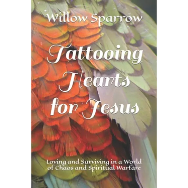 Tattooing Hearts for Jesus: Loving and Surviving in a World of Chaos and Spiritual Warfare