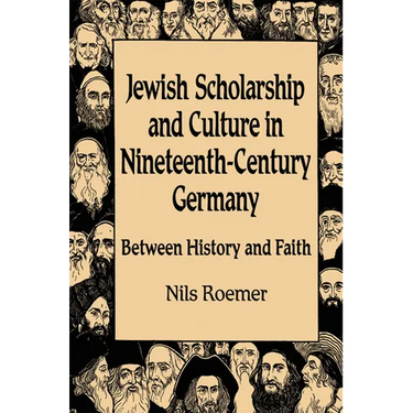 Jewish Scholarship and Culture in Nineteenth-Century Germany: Between History and Faith