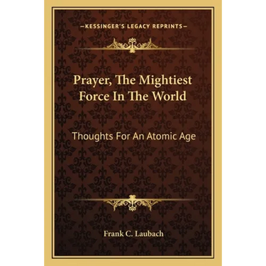 Prayer, The Mightiest Force In The World: Thoughts For An Atomic Age