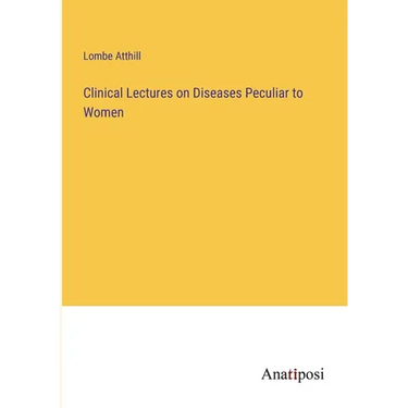 Clinical Lectures on Diseases Peculiar to Women