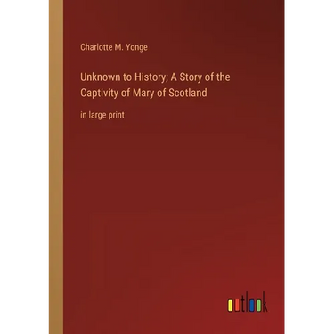 Unknown to History; A Story of the Captivity of Mary of Scotland: in large print