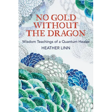 No Gold Without the Dragon: Wisdom Teachings of a Quantum Healer