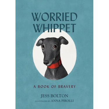 Worried Whippet: A Book of Bravery - For Kids (and Adults) Struggling with Anxiety