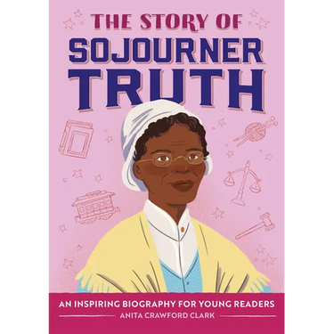 The Story of Sojourner Truth: An Inspiring Biography for Young Readers