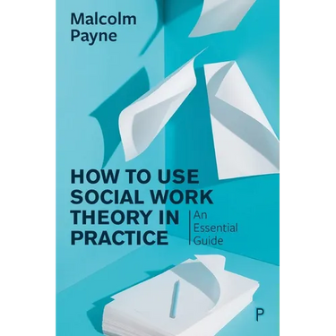 How to Use Social Work Theory in Practice: An Essential Guide