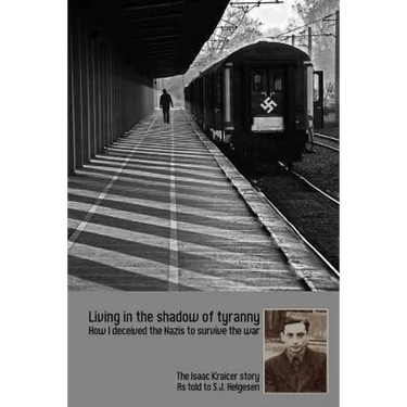 Living in the shadow of tyranny: How I deceived the Nazis to survive the war - The Isaac Kraicer story