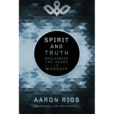 Spirit and Truth: Reclaiming the Heart of Worship