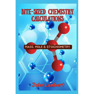 Bite-Sized Chemistry Calculations: Mass, Mole and Stoichiometry