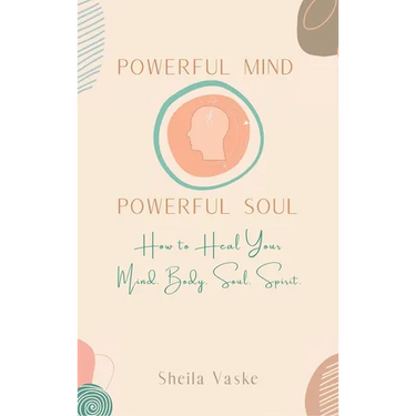 Powerful Mind Powerful Soul: How to Heal Your Mind. Body. Spirit. Soul.