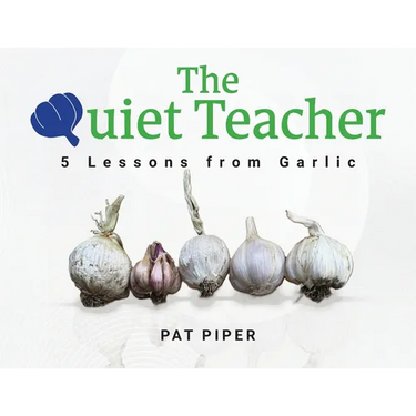 The Quiet Teacher: 5 Lessons from Garlic