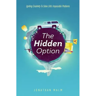 The Hidden Option: Igniting Creativity to Solve Life's Impossible Problems
