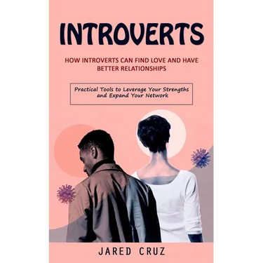 Introverts: How Introverts Can Find Love and Have Better Relationships (Practical Tools to Leverage Your Strengths and Expand Your Network)