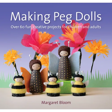 Making Peg Dolls: Over 60 Fun, Creative Projects for Children and Adults